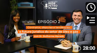 EPISÓDIO 2 | Contratos, disputas e tendências: o futuro jurídico do setor de óleo e gás com Dr. Guilherme Macedo